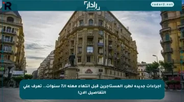 إجراءات جديدة لطرد المستأجرين قبل انتهاء مهلة الـ7 سنوات.. تعرف على التفاصيل الآن!
